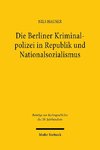 Die Berliner Kriminalpolizei in Republik und Nationalsozialismus