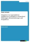 Integration von zugewanderten qualifizierten Fachkräften in Deutschland. Erfahrungen, Herausforderungen und Perspektiven