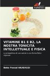 VITAMINE B1 E B2, LA NOSTRA TONICITÀ INTELLETTUALE E FISICA