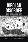 BIPOLAR DISORDER IS NOT LIKE BLACK AND WHITE