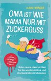 Oma ist wie Mama, nur mit Zuckerguss | Gute-Laune-Geschichten für die werdende Oma und sturmerprobte Großmamas |