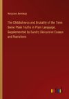 The Childishness and Brutality of the Time. Some Plain Truths in Plain Language. Supplemented by Sundry Discursive Essays and Narratives