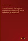 The Civil Government of Michigan with Chapters on Political Machinery, and The Goverment of the United States