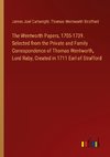 The Wentworth Papers, 1705-1739. Selected from the Private and Family Correspondence of Thomas Wentworth, Lord Raby, Created in 1711 Earl of Strafford