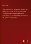 The Gospel and Its Witnesses. Some of the Chief Facts in the Life of Our Lord an the Authory of the Evangelical Narratives Considered in Lectures Chiefly Preached at St. James's Westminster