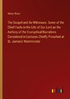 The Gospel and Its Witnesses. Some of the Chief Facts in the Life of Our Lord an the Authory of the Evangelical Narratives Considered in Lectures Chiefly Preached at St. James's Westminster