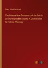 The Hebrew New Testament of the British and Foreign Bible Society. A Contribution to Hebrew Philology