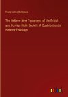 The Hebrew New Testament of the British and Foreign Bible Society. A Contribution to Hebrew Philology