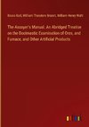 The Assayer's Manual. An Abridged Treatise on the Docimastic Examination of Ores, and Furnace, and Other Artificial Products