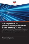 L'écosystème du processus de production d'une startup. Livre 2