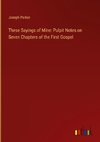 These Sayings of Mine: Pulpit Notes on Seven Chapters of the First Gospel