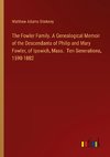 The Fowler Family. A Genealogical Memoir of the Descendants of Philip and Mary Fowler, of Ipswich, Mass.  Ten Generations, 1590-1882