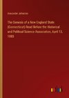 The Genesis of a New England State (Connecticut) Read Before the Historical and Political Science Association, April 13, 1883