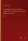 The Institutes of the Law of Nations. A Treatise of the Jural Relations of Separate Political Communities