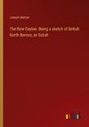 The New Ceylon. Being a sketch of British North Borneo, or Sabah