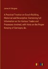 A Practical Treatise on Coach-Building, Historical and Descriptive: Containing full Information on the Various Trades and Processes Involved, with Hints on the Proper Keeping of Carriages, &c.