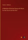 A Selection of Spiritual Songs with Music: For the Church and the Choir