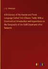 A Dictionary of the Asante and Fante Language Called Tshi (Chwee, Tw¿i): With a Grammatical Introduction and Appendices on the Geography of the Gold Coast and other Subjects