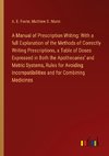 A Manual of Prescription Writing: With a full Explanation of the Methods of Correctly Writing Prescriptions, a Table of Doses Expressed in Both the Apothecaries' and Metric Systems, Rules for Avoiding Incompatibilities and for Combining Medicines