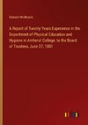 A Report of Twenty Years Experience in the Department of Physical Education and Hygiene in Amherst College: to the Board of Trustees, June 27, 1881