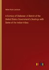 A Century of Dishonor: A Sketch of the United States Government's Dealings with Some of the Indian tribes