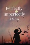 Perfectly Imperfectly A Mess