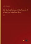 Old Maryland Manors, with the Records of a Court Leet and a Court Baron