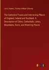 The Cathedral Towns and Intervening Places of England, Ireland and Scotland. A Description of Cities, Cathedrals, Lakes, Mountains, Ruins, and Watering Places