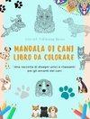 Mandala di Cani | Libro da colorare | Mandala di cani rilassanti e antistress per incoraggiare la creatività