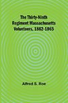 The Thirty-Ninth Regiment Massachusetts Volunteers, 1862-1865