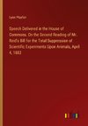 Speech Delivered in the House of Commons. On the Second Reading of Mr. Reid's Bill for the Total Suppression of Scientific Experiments Upon Animals, April 4, 1883