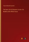 The Inner Life of Abraham Lincoln. Six Months at the White House