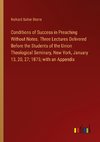 Conditions of Success in Preaching Without Notes. Three Lectures Delivered Before the Students of the Union Theological Seminary, New York, January 13, 20, 27; 1875; with an Appendix