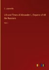 Life and Times of Alexander I., Emperor of All the Russians