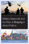 Military Statecraft and the Rise of Shaping in World Politics