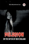 Delusion Or The Witch Of New England