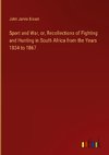 Sport and War, or, Recollections of Fighting and Hunting in South Africa from the Years 1834 to 1867