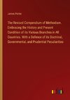 The Revised Compendium of Methodism. Embracing the History and Present Condition of its Various Branches in All Countries. With a Defence of its Doctrinal, Governmental, and Prudential Peculiarities