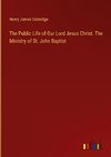 The Public Life of Our Lord Jesus Christ. The Ministry of St. John Baptist