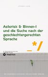 Asterisk & Binnen I und die Suche nach der geschlechtergerechten Sprache