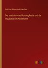 Der medicinische Wunderglaube und die Incubation im Alterthume