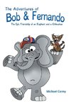 The Adventures of Bob and Fernando The Epic Friendship of an Elephant and a Chihuahua