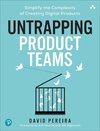 Untrapping Product Teams: Simplify the Complexity of Creating Digital Products