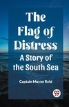 The Flag of Distress A Story of the South Sea