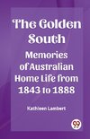 The Golden South Memories of Australian Home Life from 1843 to 1888