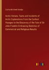 Arctic Heroes. Facts and Incidents of Arctic Explorations From the Earliest Voyages to the Discovery of the Fate of Sir John Franklin Embracing Sketches of Commercial and Religious Results