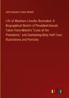 Life of Abraham Lincoln, Illustrated. A Biographical Sketch of President Lincoln Taken from Abbott's 