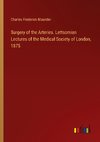 Surgery of the Arteries. Lettsomian Lectures of the Medical Society of London, 1875