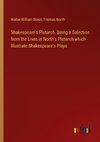 Shakespeare's Plutarch. Being a Selection from the Lives in North's Plutarch which Illustrate Shakespeare's Plays