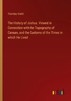 The History of Joshua. Viewed in Connection with the Topography of Canaan, and the Customs of the Times in which He Lived